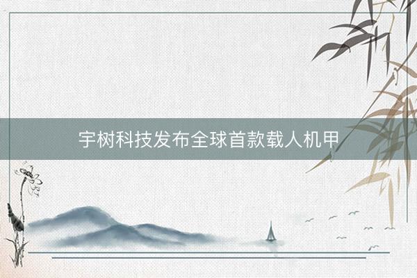 宇树科技发布全球首款载人机甲