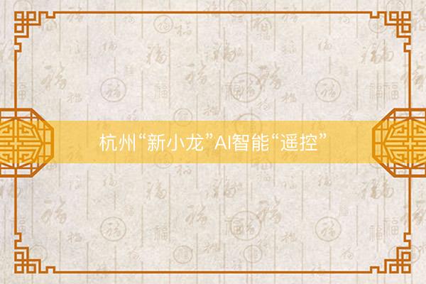 杭州“新小龙”AI智能“遥控”