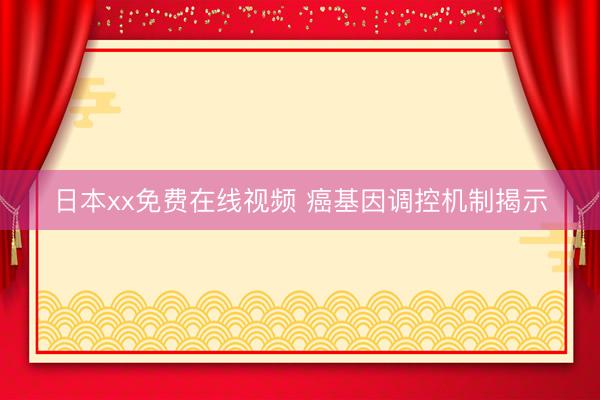 日本xx免费在线视频 癌基因调控机制揭示