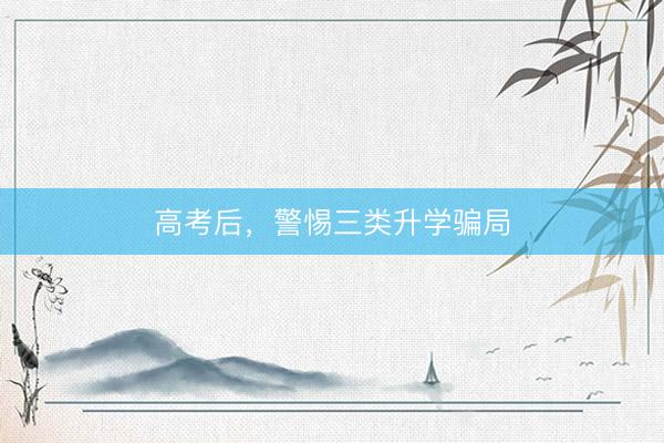 高考后，警惕三类升学骗局